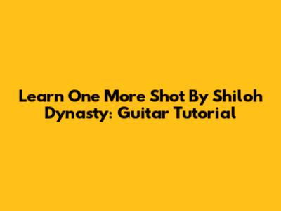 Learn 'One More Shot' By Shiloh Dynasty: Guitar Tutorial