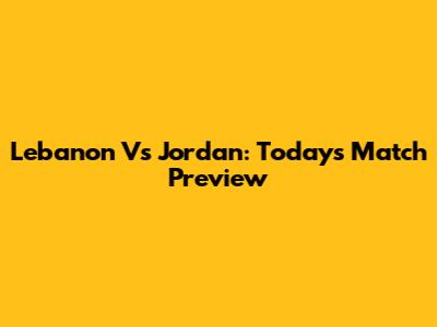 Lebanon Vs Jordan: Today's Match Preview