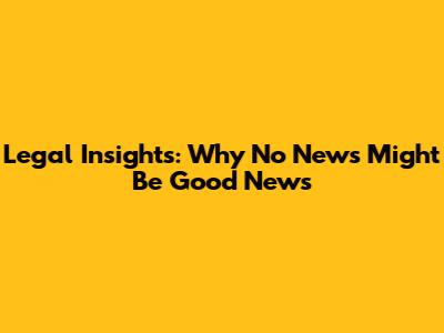 Legal Insights: Why No News Might Be Good News