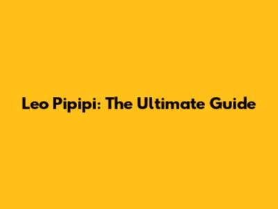 Leo Pipipi: The Ultimate Guide