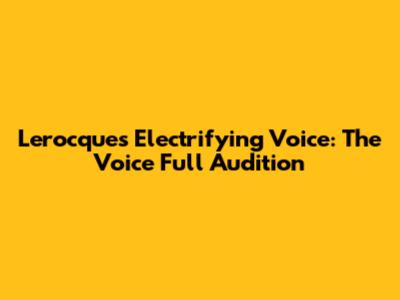 Lerocque's Electrifying Voice: The Voice Full Audition