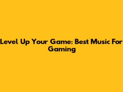 Level Up Your Game: Best Music For Gaming