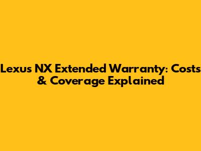 Lexus NX Extended Warranty: Costs & Coverage Explained