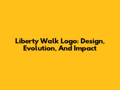 Liberty Walk Logo: Design, Evolution, And Impact