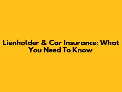 Lienholder & Car Insurance: What You Need To Know