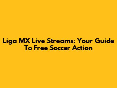 Liga MX Live Streams: Your Guide To Free Soccer Action