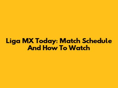 Liga MX Today: Match Schedule And How To Watch