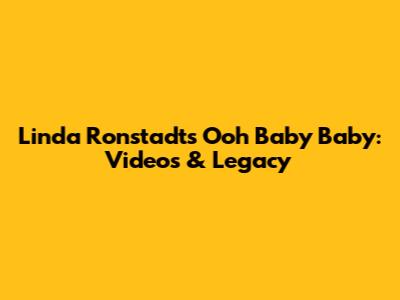 Linda Ronstadt's 'Ooh Baby Baby': Videos & Legacy