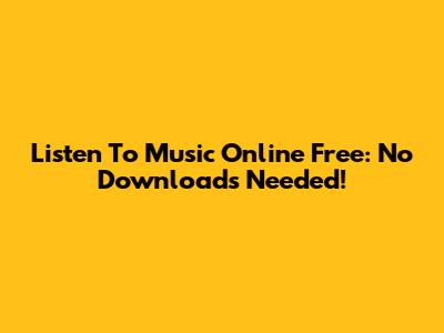 Listen To Music Online Free: No Downloads Needed!