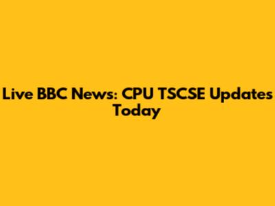Live BBC News: CPU TSCSE Updates Today