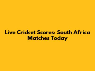 Live Cricket Scores: South Africa Matches Today