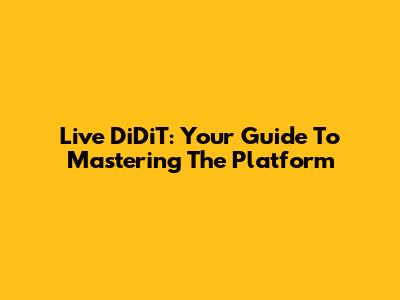 Live DiDiT: Your Guide To Mastering The Platform