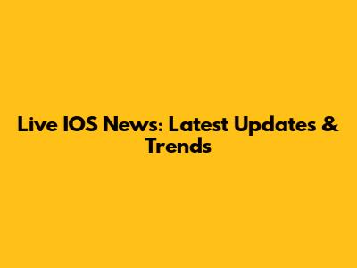 Live IOS News: Latest Updates & Trends