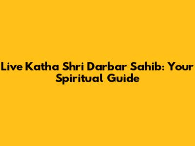 Live Katha Shri Darbar Sahib: Your Spiritual Guide