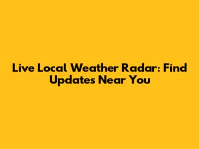 Live Local Weather Radar: Find Updates Near You