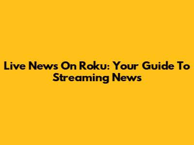 Live News On Roku: Your Guide To Streaming News