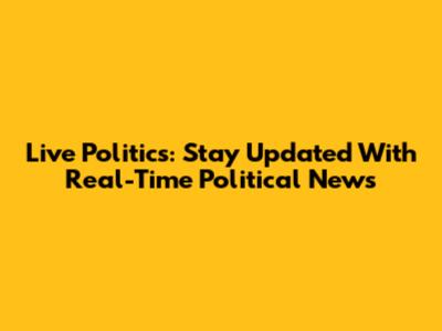 Live Politics: Stay Updated With Real-Time Political News