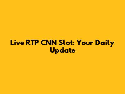 Live RTP CNN Slot: Your Daily Update