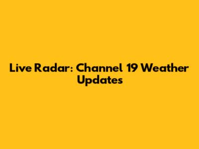 Live Radar: Channel 19 Weather Updates
