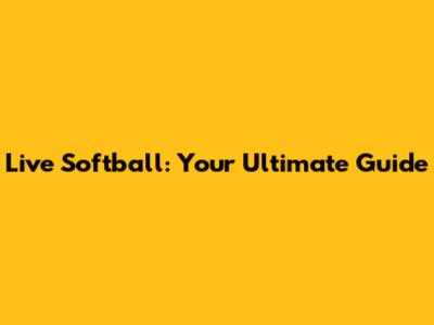 Live Softball: Your Ultimate Guide