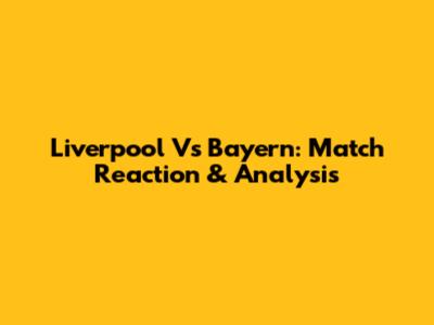 Liverpool Vs Bayern: Match Reaction & Analysis