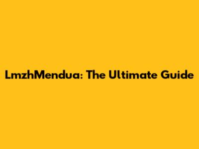 LmzhMendua: The Ultimate Guide