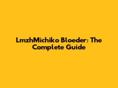 LmzhMichiko Bloeder: The Complete Guide