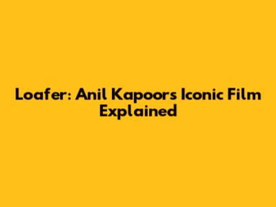 Loafer: Anil Kapoor's Iconic Film Explained