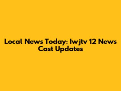 Local News Today: Iwjtv 12 News Cast Updates