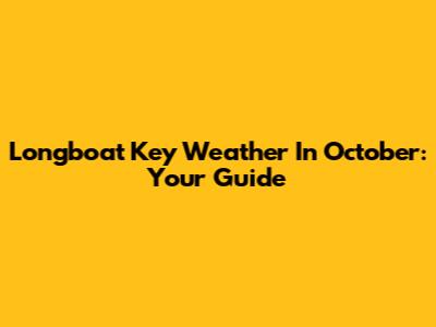 Longboat Key Weather In October: Your Guide
