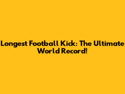 Longest Football Kick: The Ultimate World Record!
