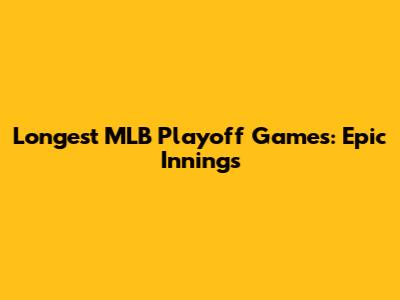 Longest MLB Playoff Games: Epic Innings
