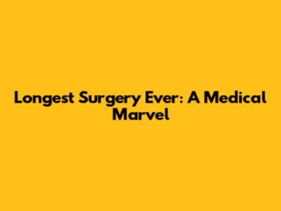 Longest Surgery Ever: A Medical Marvel