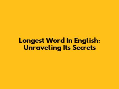 Longest Word In English: Unraveling Its Secrets