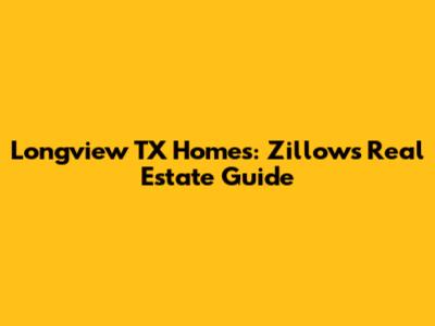 Longview TX Homes: Zillow's Real Estate Guide