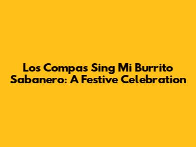 Los Compas Sing Mi Burrito Sabanero: A Festive Celebration