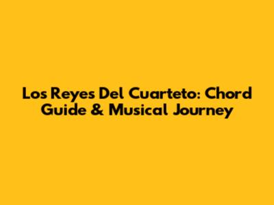 Los Reyes Del Cuarteto: Chord Guide & Musical Journey