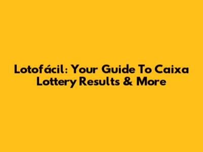 Lotofácil: Your Guide To Caixa Lottery Results & More