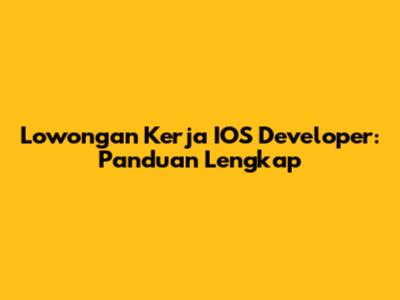 Lowongan Kerja IOS Developer: Panduan Lengkap