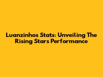 Luanzinho's Stats: Unveiling The Rising Star's Performance