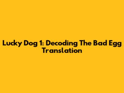 Lucky Dog 1: Decoding The Bad Egg Translation