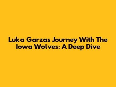 Luka Garza's Journey With The Iowa Wolves: A Deep Dive