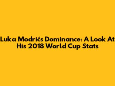 Luka Modrić's Dominance: A Look At His 2018 World Cup Stats