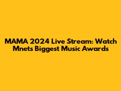 MAMA 2024 Live Stream: Watch Mnet's Biggest Music Awards