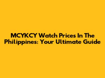 MCYKCY Watch Prices In The Philippines: Your Ultimate Guide