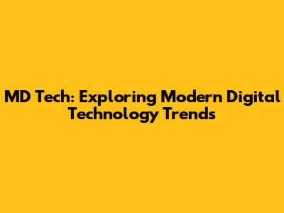 MD Tech: Exploring Modern Digital Technology Trends