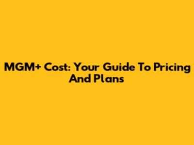 MGM+ Cost: Your Guide To Pricing And Plans