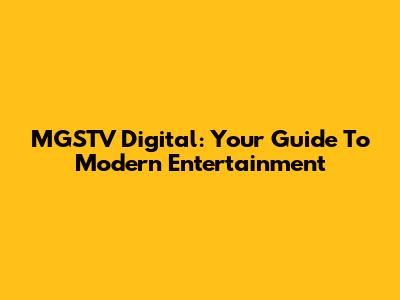 MGSTV Digital: Your Guide To Modern Entertainment