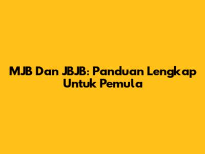 MJB Dan JBJB: Panduan Lengkap Untuk Pemula
