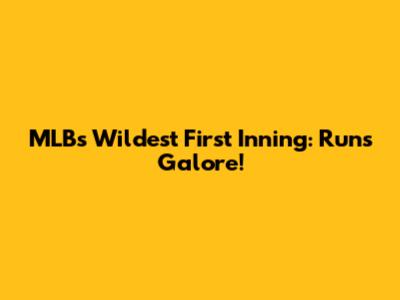 MLB's Wildest First Inning: Runs Galore!